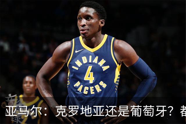 亚马尔：克罗地亚还是葡萄牙？都行 很荣幸能对阵C罗，但这不重要