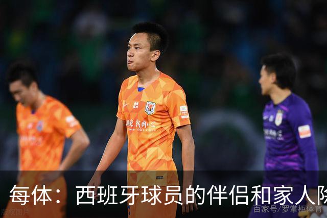 每体：西班牙球员的伴侣和家人除了陪伴球员，还在美国逛街、观光